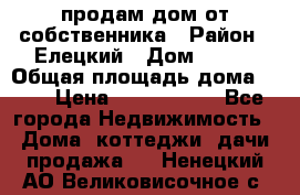 продам дом от собственника › Район ­ Елецкий › Дом ­ 112 › Общая площадь дома ­ 87 › Цена ­ 2 500 000 - Все города Недвижимость » Дома, коттеджи, дачи продажа   . Ненецкий АО,Великовисочное с.